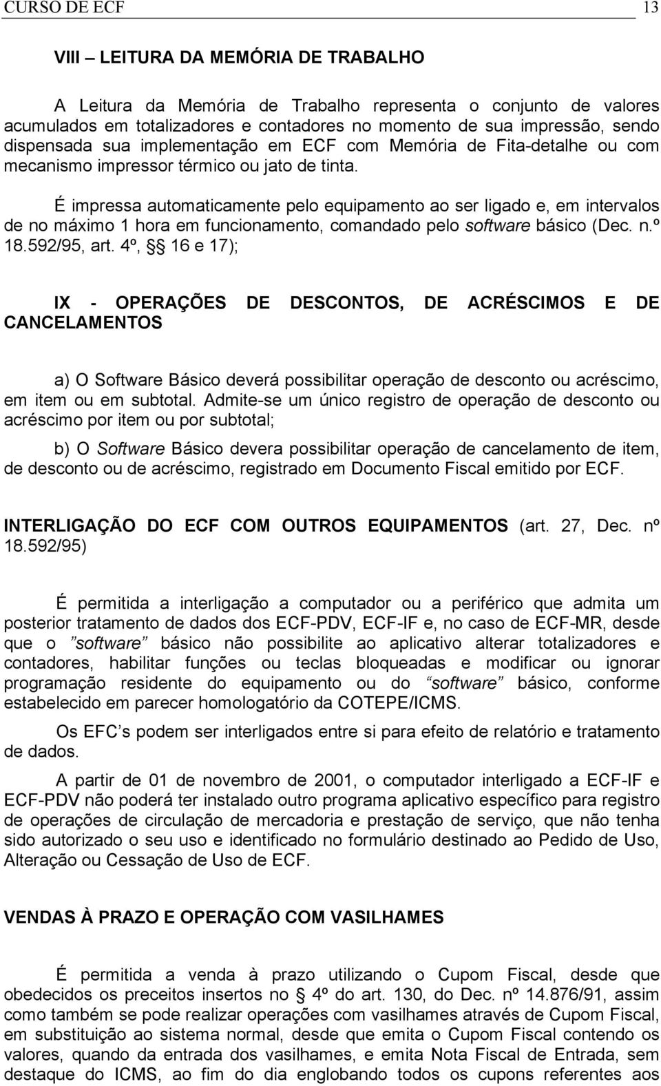 É impressa automaticamente pelo equipamento ao ser ligado e, em intervalos de no máximo 1 hora em funcionamento, comandado pelo software básico (Dec. n.º 18.592/95, art.