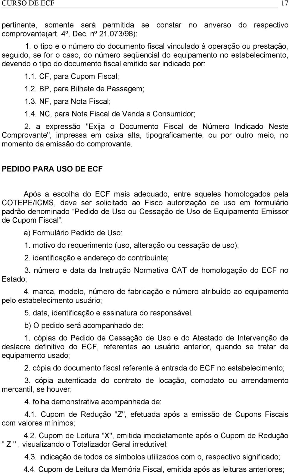 indicado por: 1.1. CF, para Cupom Fiscal; 1.2. BP, para Bilhete de Passagem; 1.3. NF, para Nota Fiscal; 1.4. NC, para Nota Fiscal de Venda a Consumidor; 2.