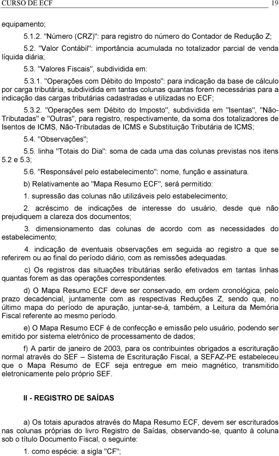 "Operações com Débito do Imposto": para indicação da base de cálculo por carga tributária, subdividida em tantas colunas quantas forem necessárias para a indicação das cargas tributárias cadastradas