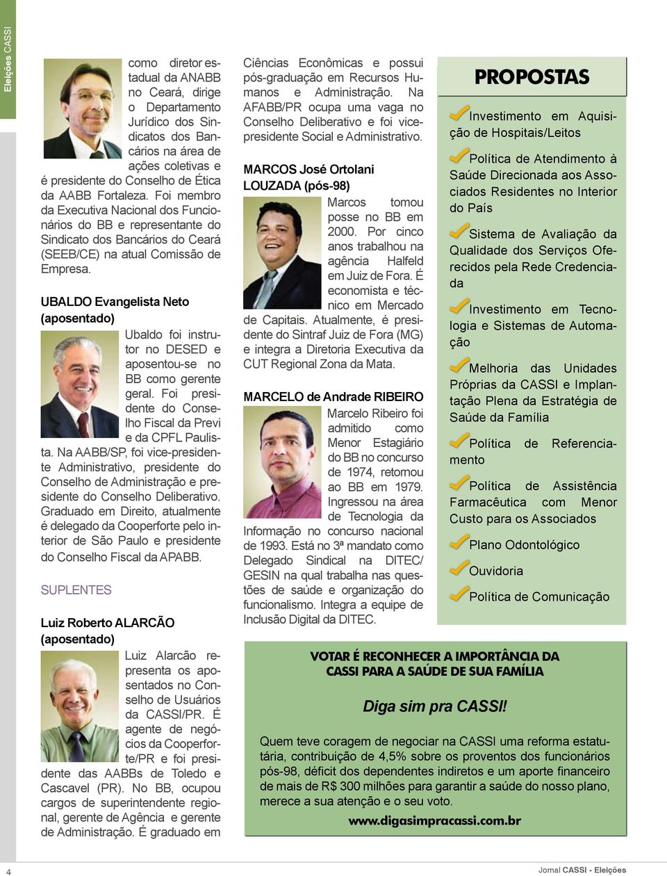 UBALDO Evangelista Neto (aposentado) Ubaldo foi instrutor no DESED e aposentou-se no BB como gerente geral. Foi presidente do Conselho Fiscal da Previ e da CPFL Paulista.