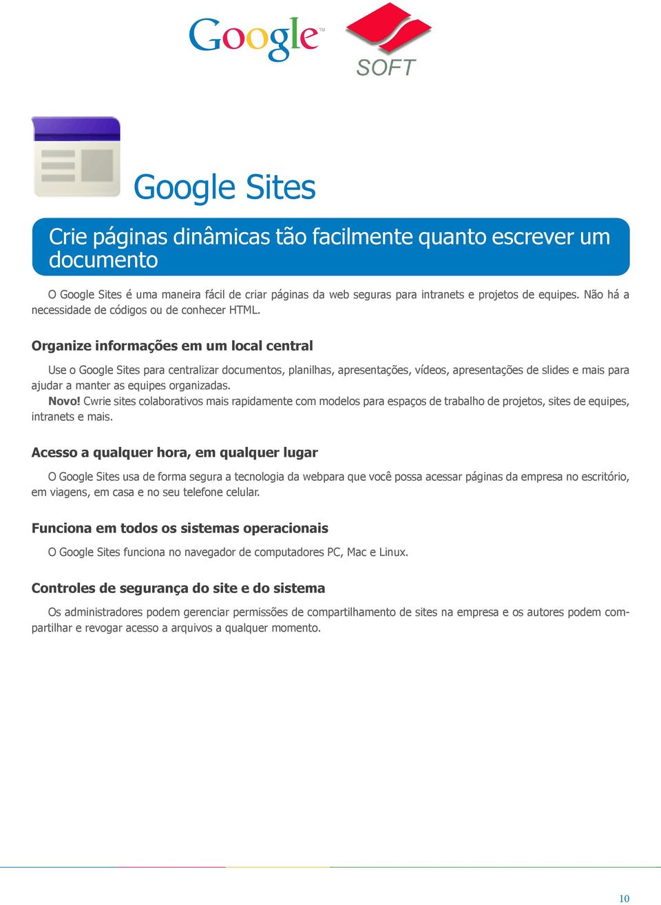 Organize informações em um local central Use o Google Sites para centralizar documentos, planilhas, apresentações, vídeos, apresentações de slides e mais para ajudar a manter as equipes organizadas.