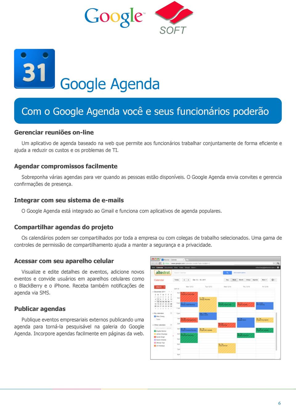 O Google Agenda envia convites e gerencia confirmações de presença. Integrar com seu sistema de e-mails O Google Agenda está integrado ao Gmail e funciona com aplicativos de agenda populares.
