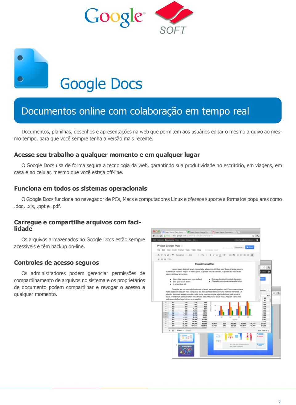 Acesse seu trabalho a qualquer momento e em qualquer lugar O Google Docs usa de forma segura a tecnologia da web, garantindo sua produtividade no escritório, em viagens, em casa e no celular, mesmo