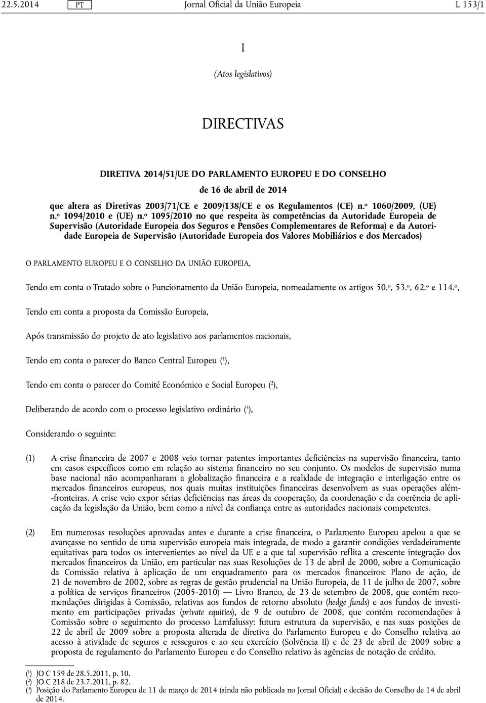 o 1095/2010 no que respeita às competências da Autoridade Europeia de Supervisão (Autoridade Europeia dos Seguros e Pensões Complementares de Reforma) e da Autoridade Europeia de Supervisão