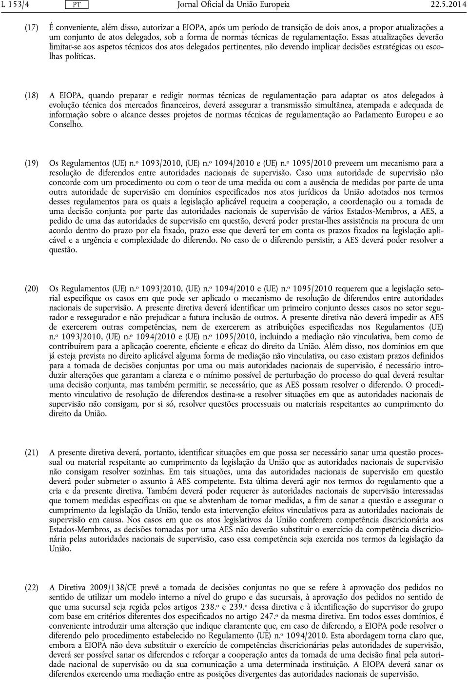 (18) A EIOPA, quando preparar e redigir normas técnicas de regulamentação para adaptar os atos delegados à evolução técnica dos mercados financeiros, deverá assegurar a transmissão simultânea,