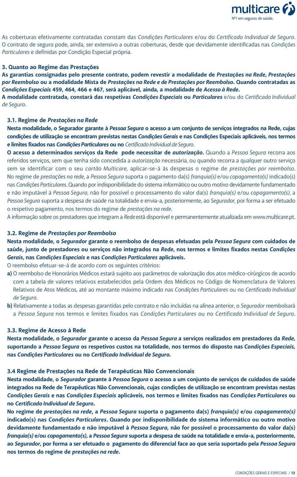 Quanto ao Regime das Prestações As garantias consignadas pelo presente contrato, podem revestir a modalidade de Prestações na Rede, Prestações por Reembolso ou a modalidade Mista de Prestações na