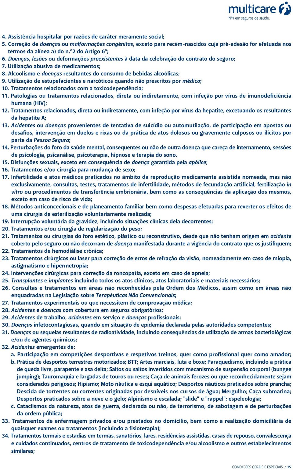 Doenças, lesões ou deformações preexistentes à data da celebração do contrato do seguro; 7. Utilização abusiva de medicamentos; 8. Alcoolismo e doenças resultantes do consumo de bebidas alcoólicas; 9.