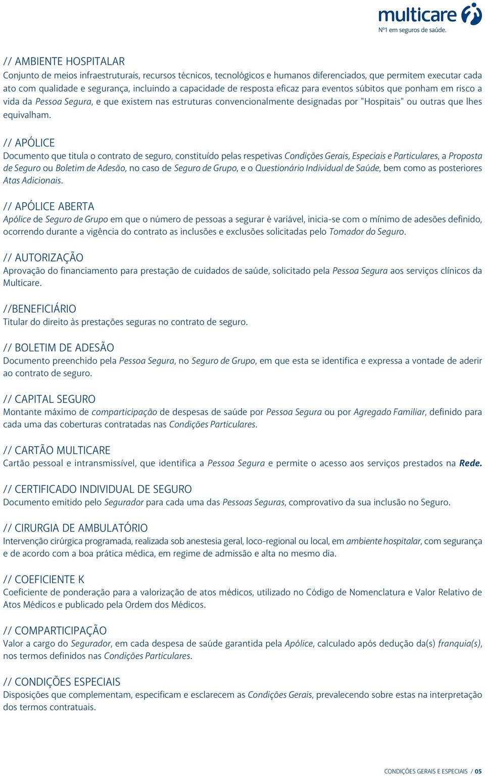 // APÓLICE Documento que titula o contrato de seguro, constituído pelas respetivas Condições Gerais, Especiais e Particulares, a Proposta de Seguro ou Boletim de Adesão, no caso de Seguro de Grupo, e