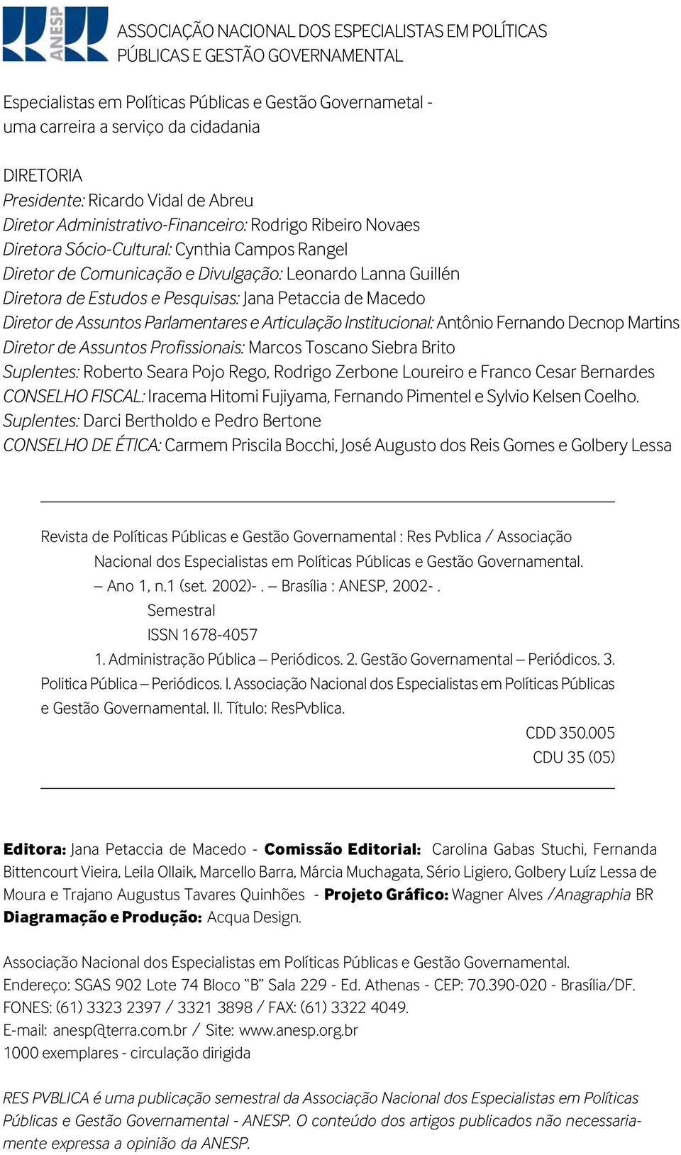 Diretora de Estudos e Pesquisas: Jana Petaccia de Macedo Diretor de Assuntos Parlamentares e Articulação Institucional: Antônio Fernando Decnop Martins Diretor de Assuntos Profissionais: Marcos