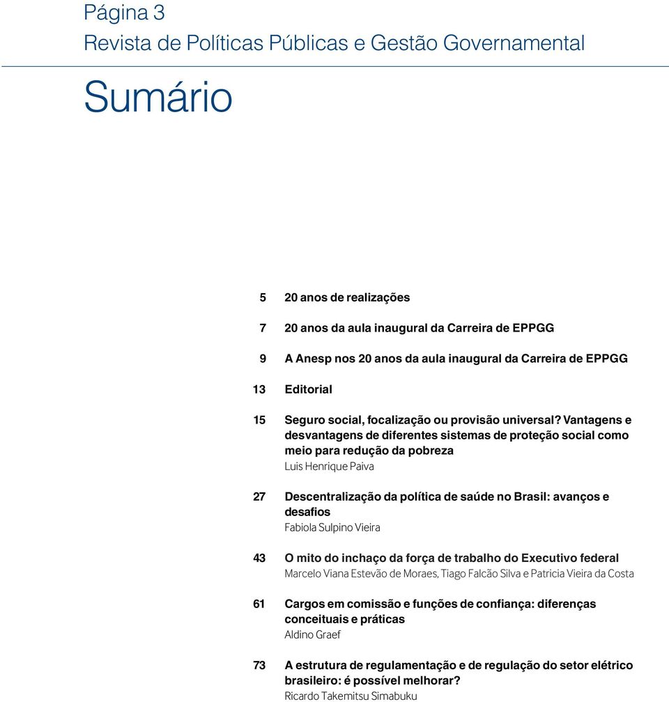 Vantagens e desvantagens de diferentes sistemas de proteção social como meio para redução da pobreza Luis Henrique Paiva 27 Descentralização da política de saúde no Brasil: avanços e desafios Fabiola