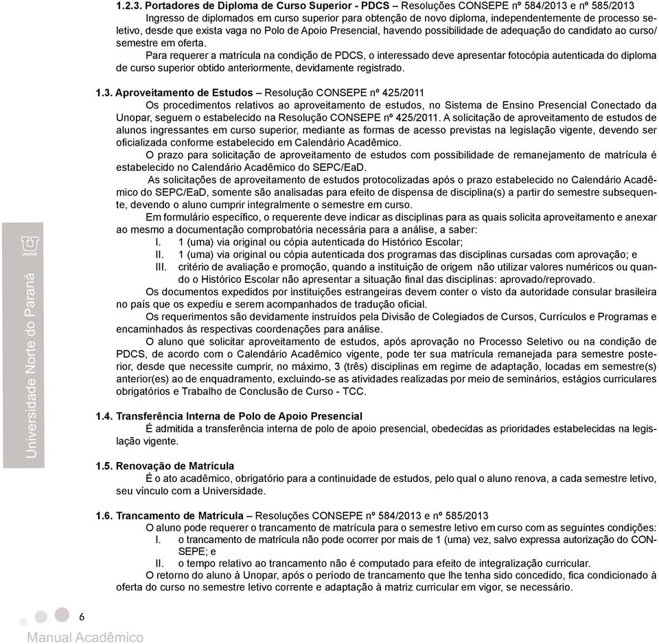 seletivo, desde que exista vaga no Polo de Apoio Presencial, havendo possibilidade de adequação do candidato ao curso/ semestre em oferta.