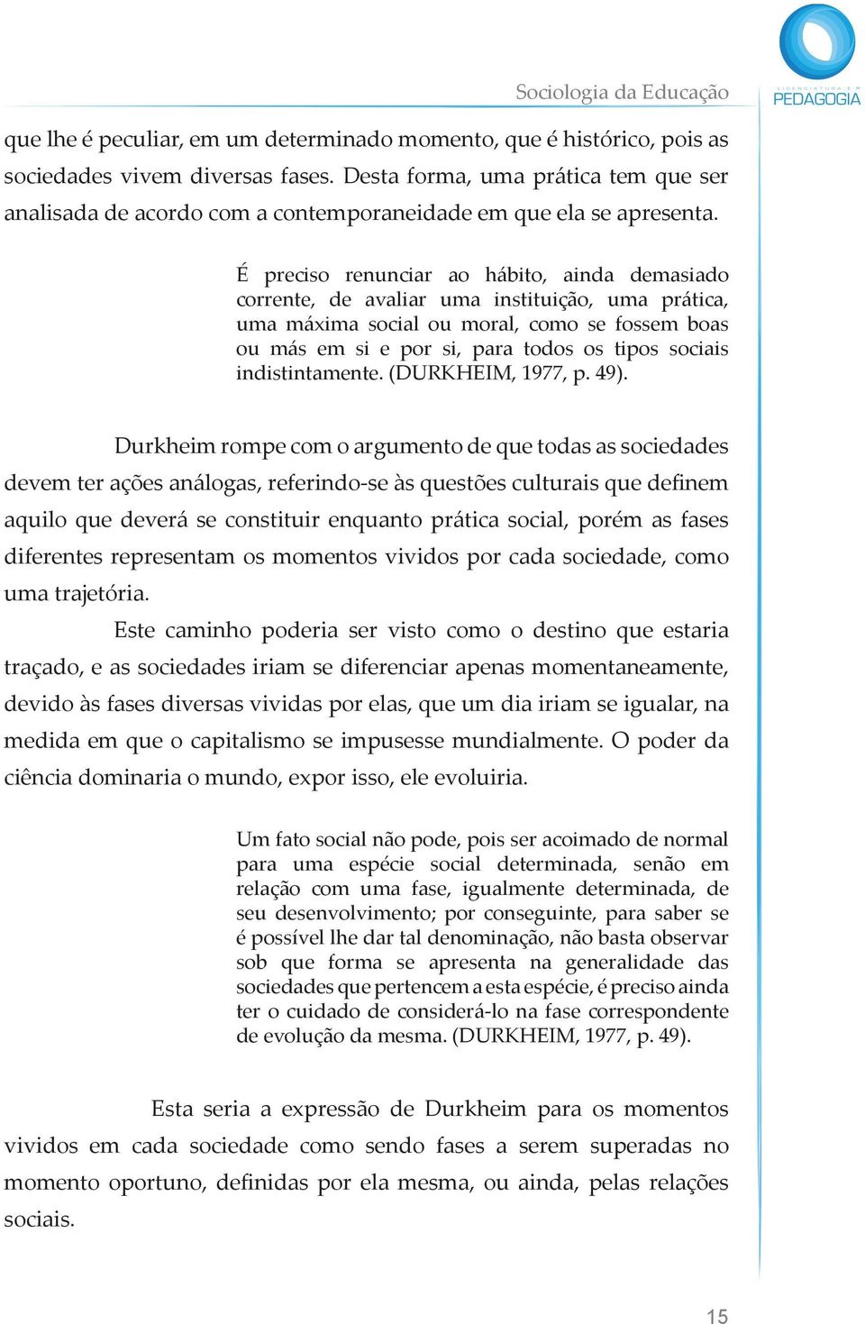 É preciso renunciar ao hábito, ainda demasiado corrente, de avaliar uma instituição, uma prática, uma máxima social ou moral, como se fossem boas ou más em si e por si, para todos os tipos sociais