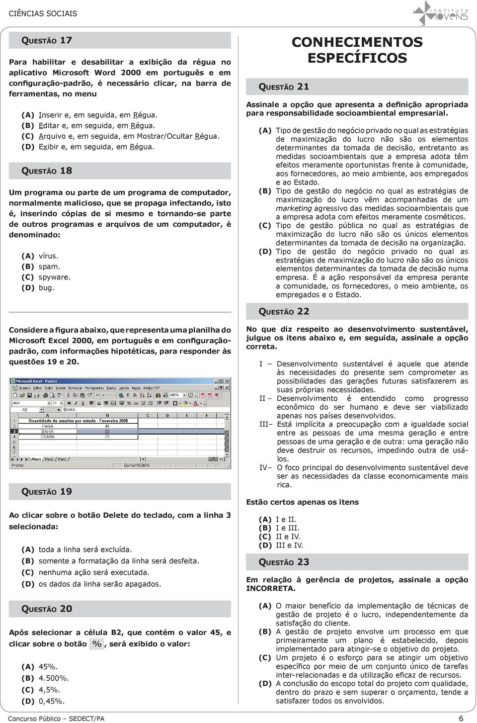 Questão 18 Um programa ou parte de um programa de computador, normalmente malicioso, que se propaga infectando, isto é, inserindo cópias de si mesmo e tornando-se parte de outros programas e arquivos