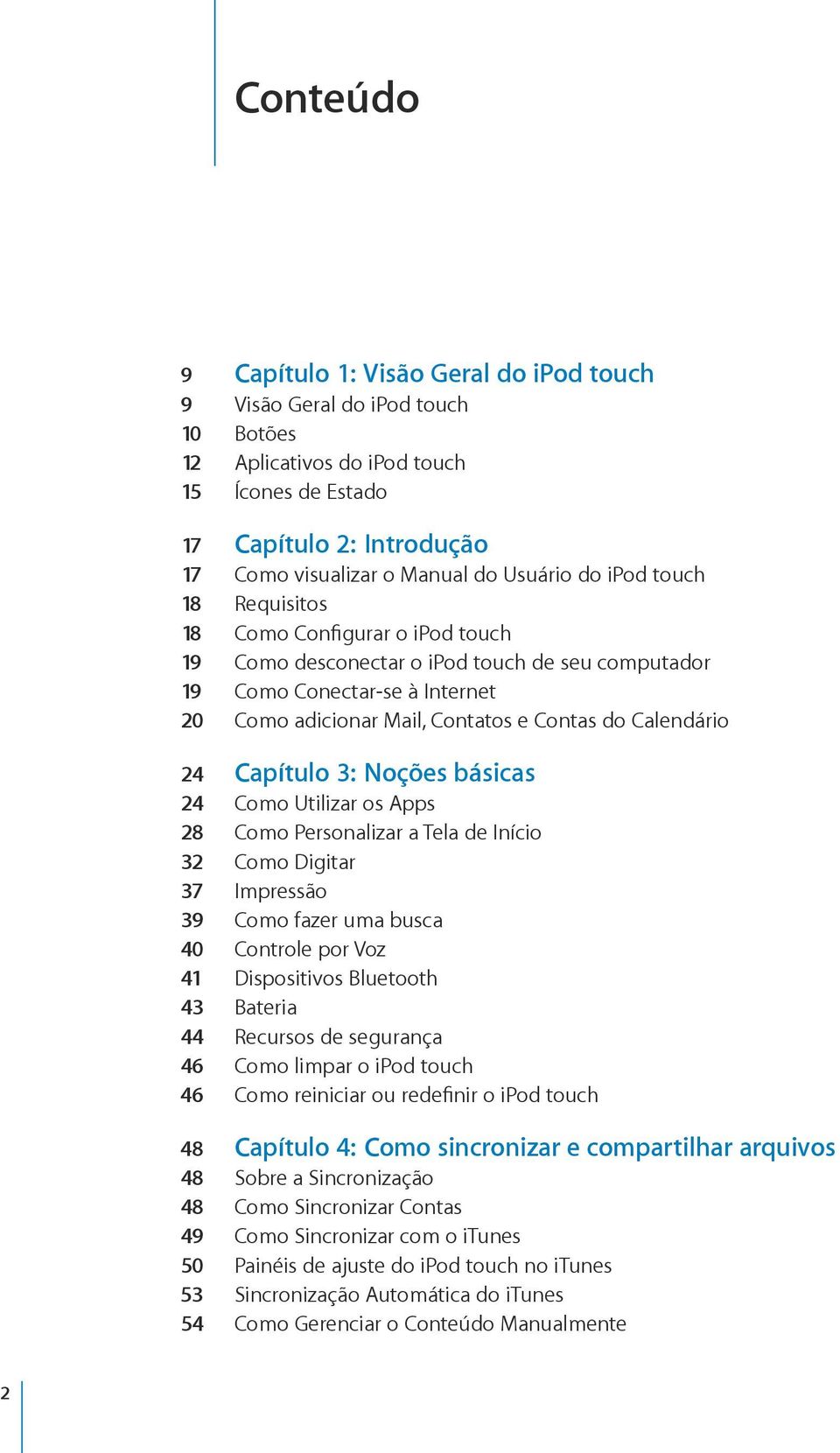 Calendário 24 Capítulo 3: Noções básicas 24 Como Utilizar os Apps 28 Como Personalizar a Tela de Início 32 Como Digitar 37 Impressão 39 Como fazer uma busca 40 Controle por Voz 41 Dispositivos