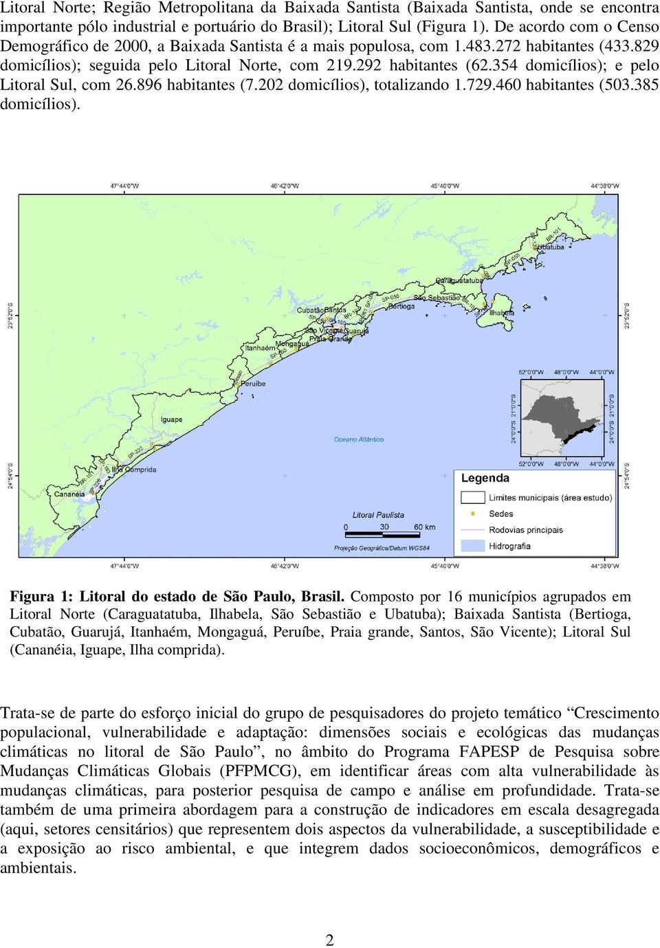 354 domicílios); e pelo Litoral Sul, com 26.896 habitantes (7.202 domicílios), totalizando 1.729.460 habitantes (503.385 domicílios). Figura 1: Litoral do estado de São Paulo, Brasil.