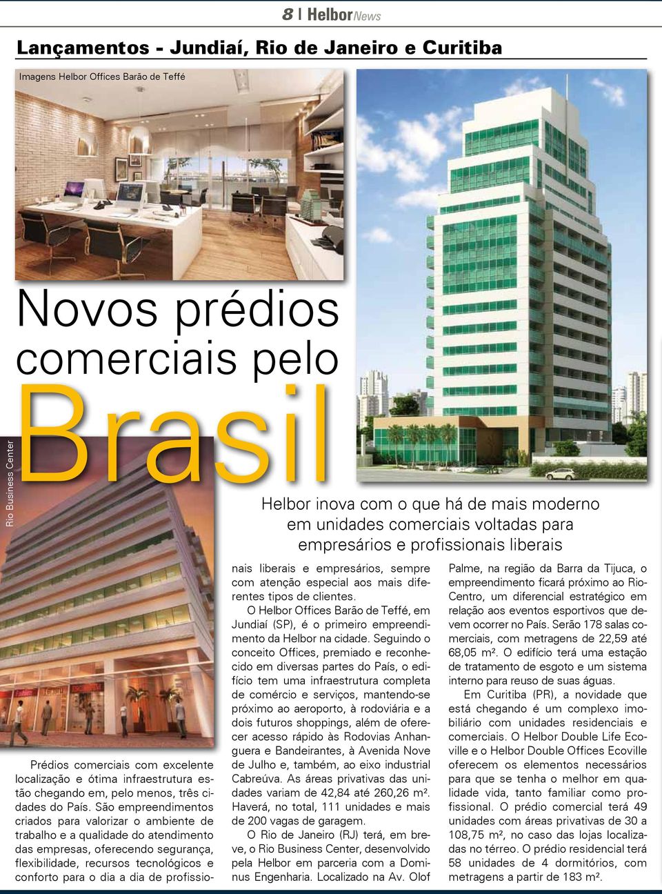 São empreendimentos criados para valorizar o ambiente de trabalho e a qualidade do atendimento das empresas, oferecendo segurança, flexibilidade, recursos tecnológicos e conforto para o dia a dia de