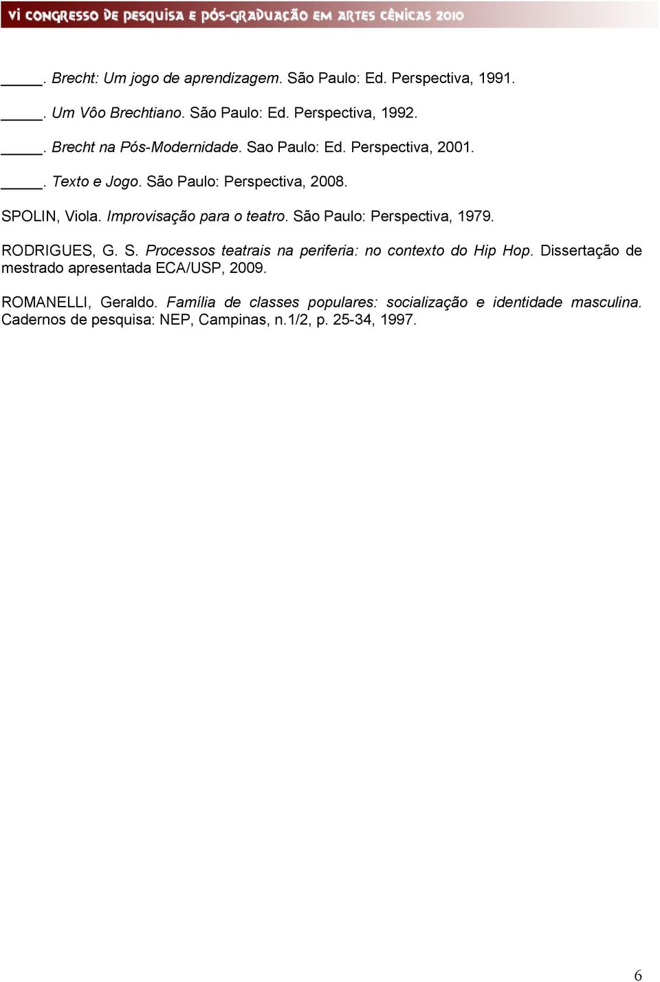 Improvisação para o teatro. São Paulo: Perspectiva, 1979. RODRIGUES, G. S. Processos teatrais na periferia: no contexto do Hip Hop.