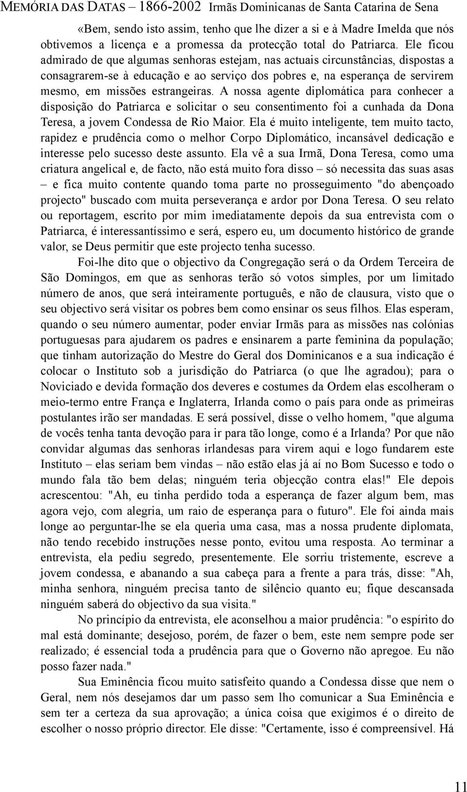 estrangeiras. A nossa agente diplomática para conhecer a disposição do Patriarca e solicitar o seu consentimento foi a cunhada da Dona Teresa, a jovem Condessa de Rio Maior.