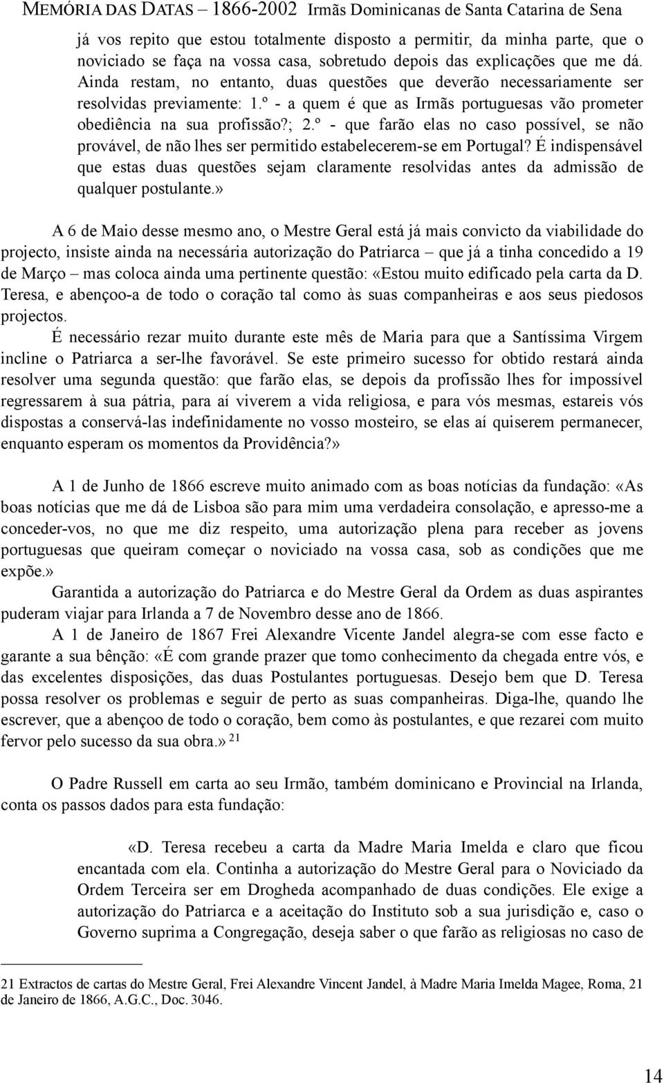 º - que farão elas no caso possível, se não provável, de não lhes ser permitido estabelecerem-se em Portugal?