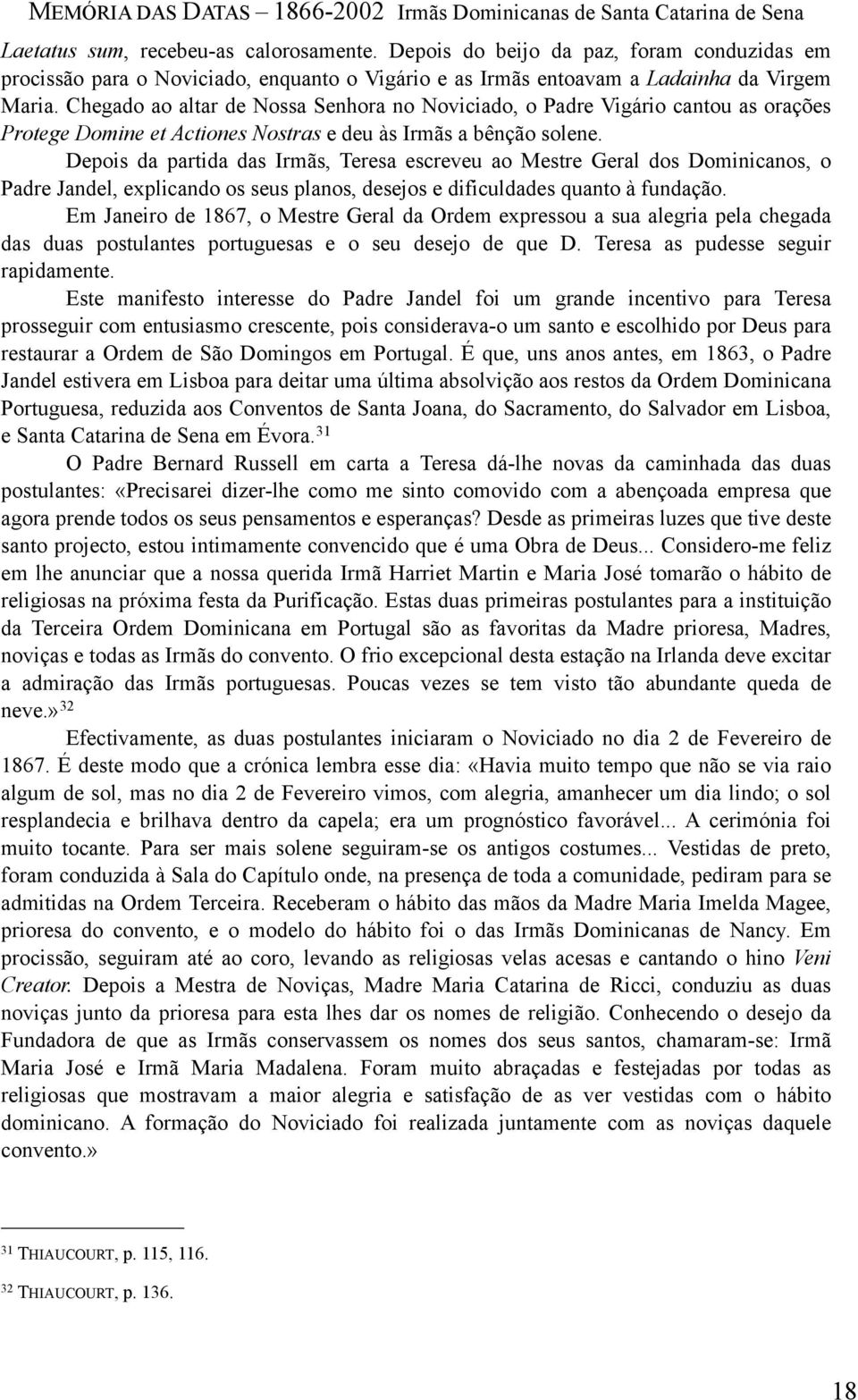 Depois da partida das Irmãs, Teresa escreveu ao Mestre Geral dos Dominicanos, o Padre Jandel, explicando os seus planos, desejos e dificuldades quanto à fundação.