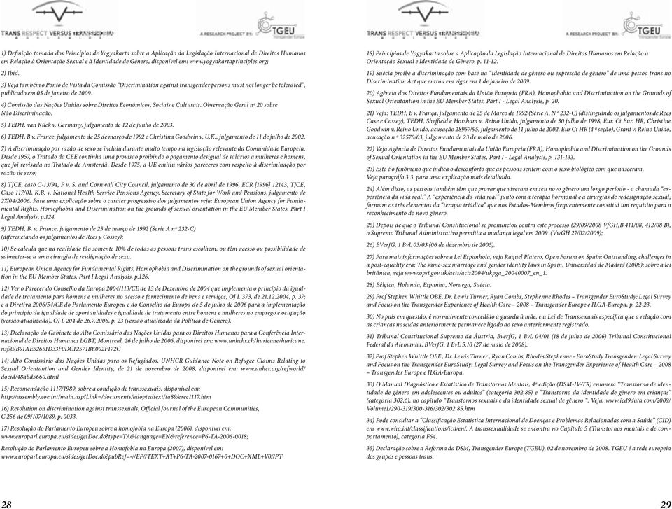 4) Comissão das Nações Unidas sobre Direitos Econômicos, Sociais e Culturais. Observação Geral nº 20 sobre Não Discriminação. 5) TEDH, van Kück v. Germany, julgamento de 12 de junho de 2003.