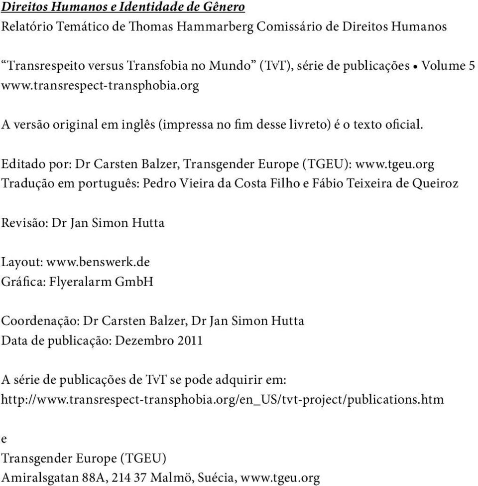 org Tradução em português: Pedro Vieira da Costa Filho e Fábio Teixeira de Queiroz Revisão: Dr Jan Simon Hutta Layout: www.benswerk.