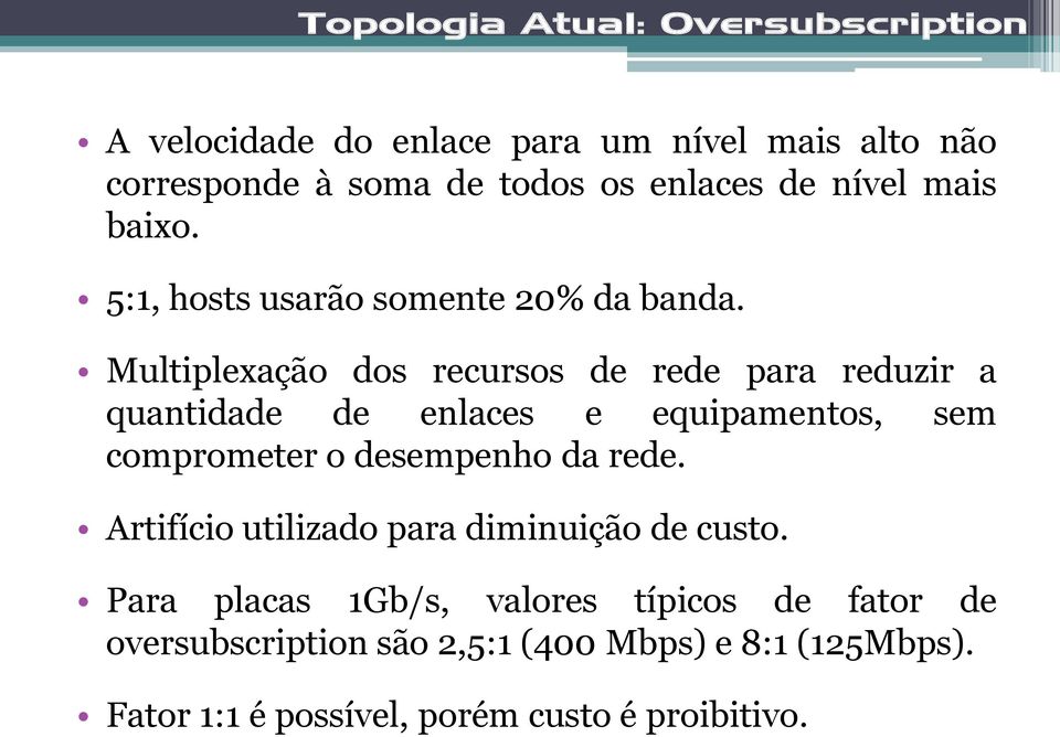 Multiplexação dos recursos de rede para reduzir a quantidade de enlaces e equipamentos, sem comprometer o desempenho da rede.