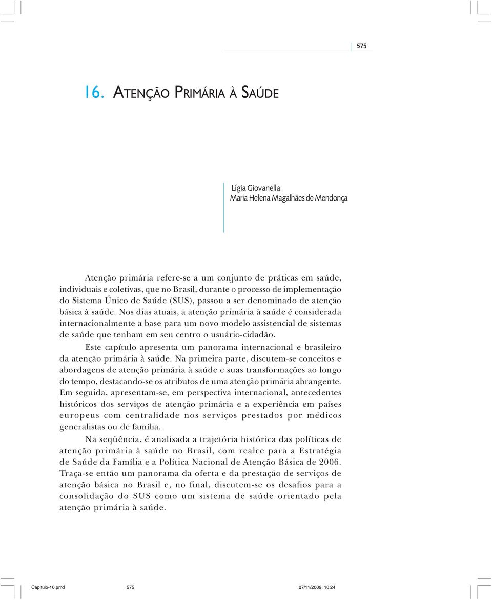 de implementação do Sistema Único de Saúde (SUS), passou a ser denominado de atenção básica à saúde.