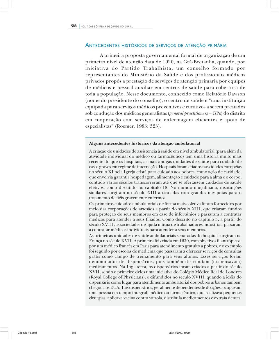 de atenção primária por equipes de médicos e pessoal auxiliar em centros de saúde para cobertura de toda a população.