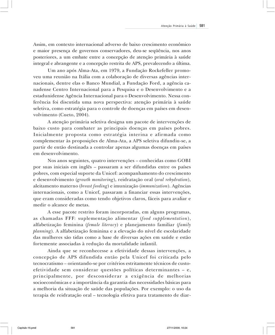 Um ano após Alma-Ata, em 1979, a Fundação Rockefeller promoveu uma reunião na Itália com a colaboração de diversas agências internacionais, dentre elas o Banco Mundial, a Fundação Ford, a agência