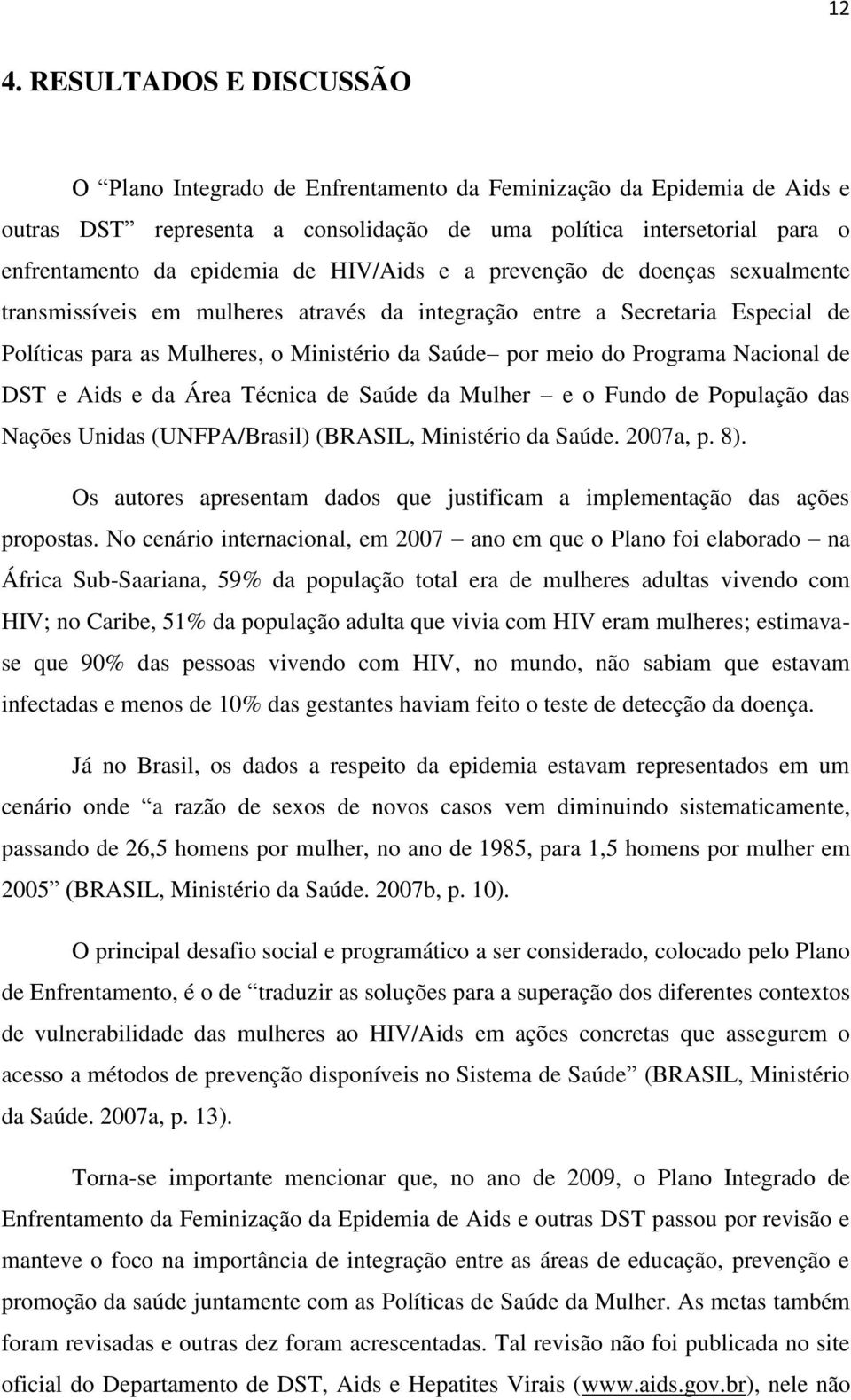 Programa Nacional de DST e Aids e da Área Técnica de Saúde da Mulher e o Fundo de População das Nações Unidas (UNFPA/Brasil) (BRASIL, Ministério da Saúde. 2007a, p. 8).