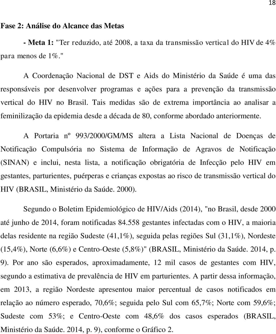 Tais medidas são de extrema importância ao analisar a feminilização da epidemia desde a década de 80, conforme abordado anteriormente.