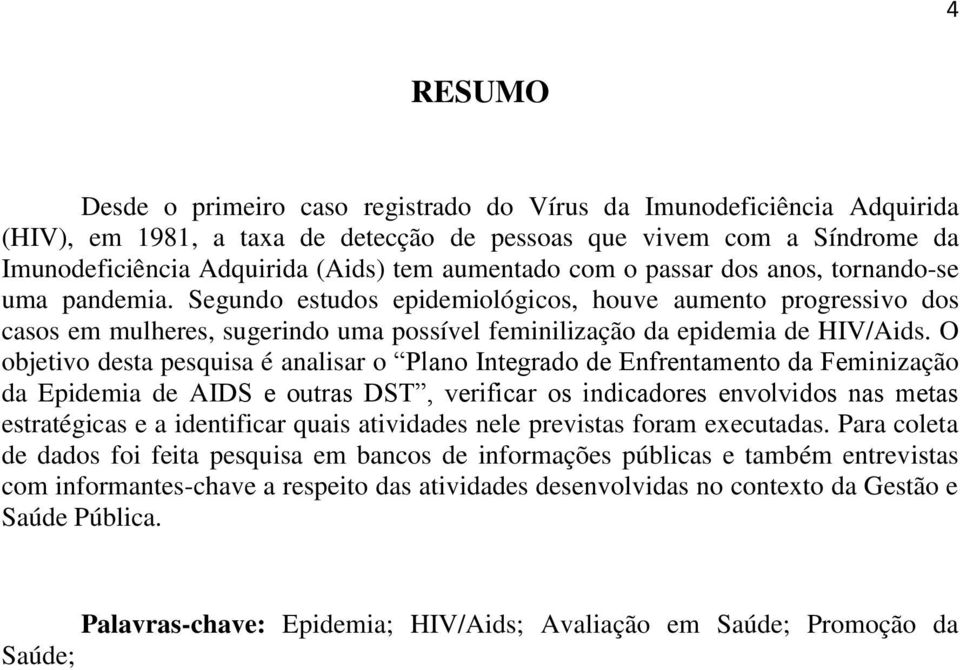 Segundo estudos epidemiológicos, houve aumento progressivo dos casos em mulheres, sugerindo uma possível feminilização da epidemia de HIV/Aids.