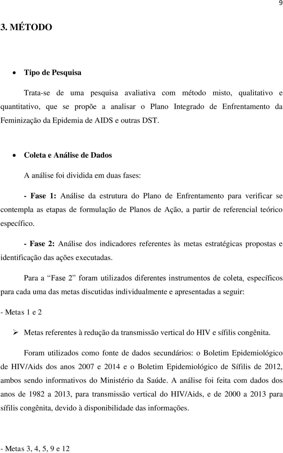 Coleta e Análise de Dados A análise foi dividida em duas fases: - Fase 1: Análise da estrutura do Plano de Enfrentamento para verificar se contempla as etapas de formulação de Planos de Ação, a