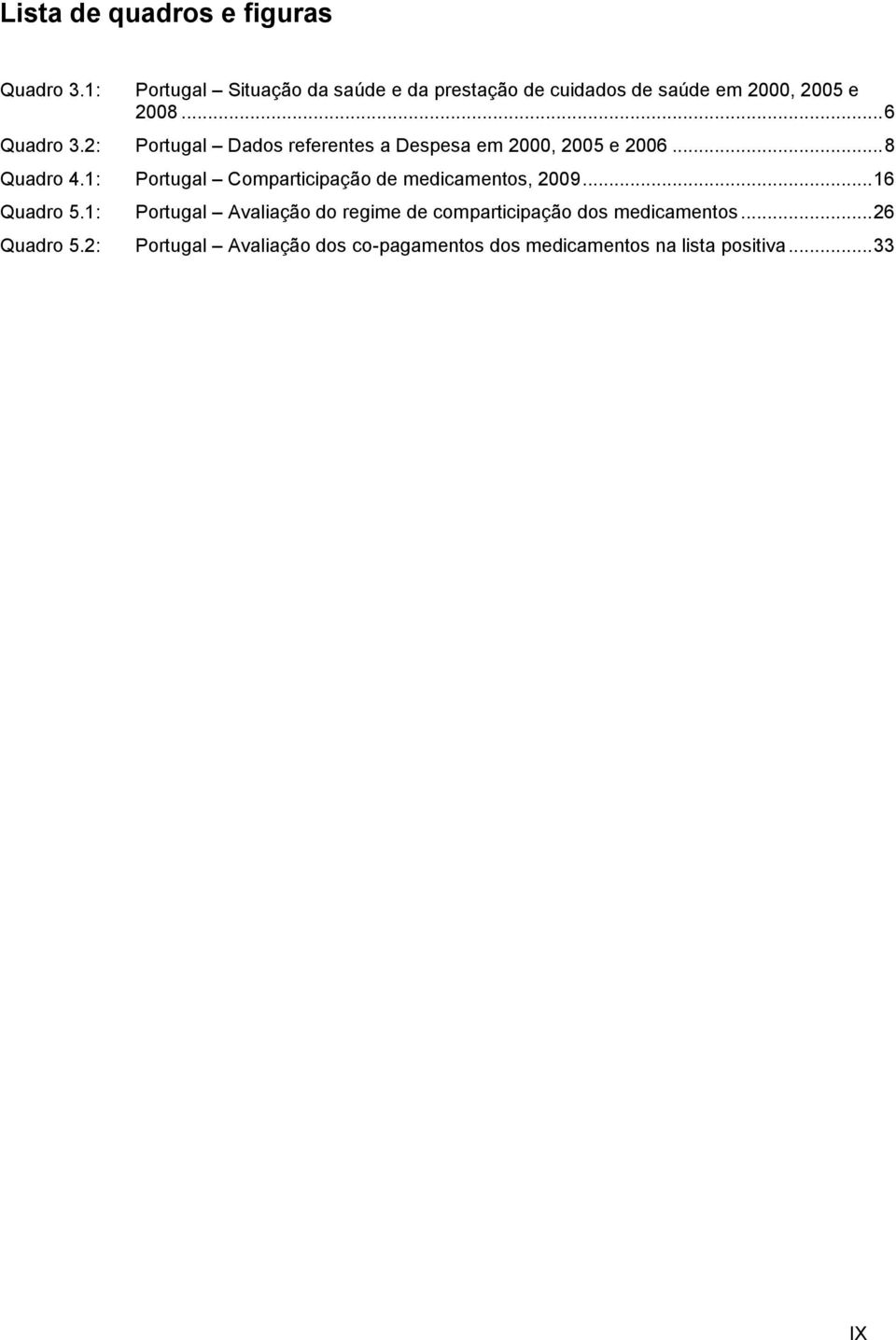 2: Portugal Dados referentes a Despesa em 2000, 2005 e 2006... 8 Quadro 4.