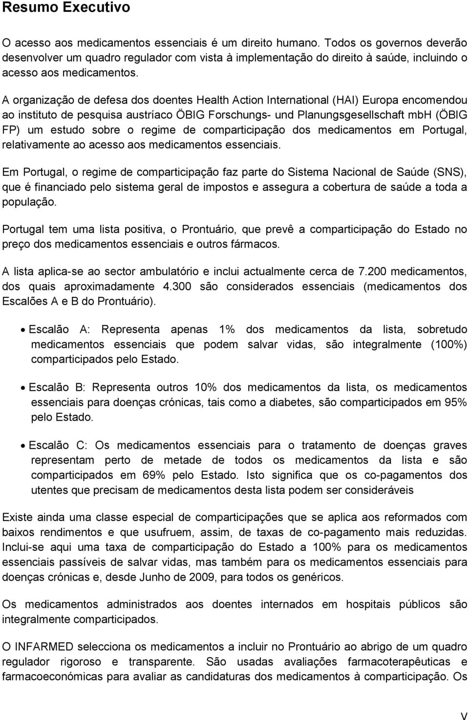 A organização de defesa dos doentes Health Action International (HAI) Europa encomendou ao instituto de pesquisa austríaco ÖBIG Forschungs- und Planungsgesellschaft mbh (ÖBIG FP) um estudo sobre o