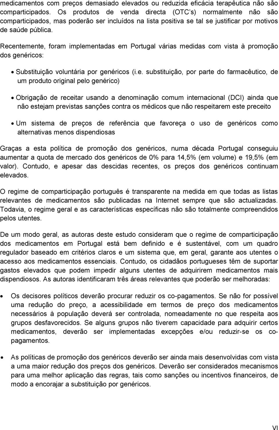 Recentemente, foram implementadas em Portugal várias medidas com vista à promoção dos genéricos: Substituição voluntária por genéricos (i.e. substituição, por parte do farmacêutico, de um produto