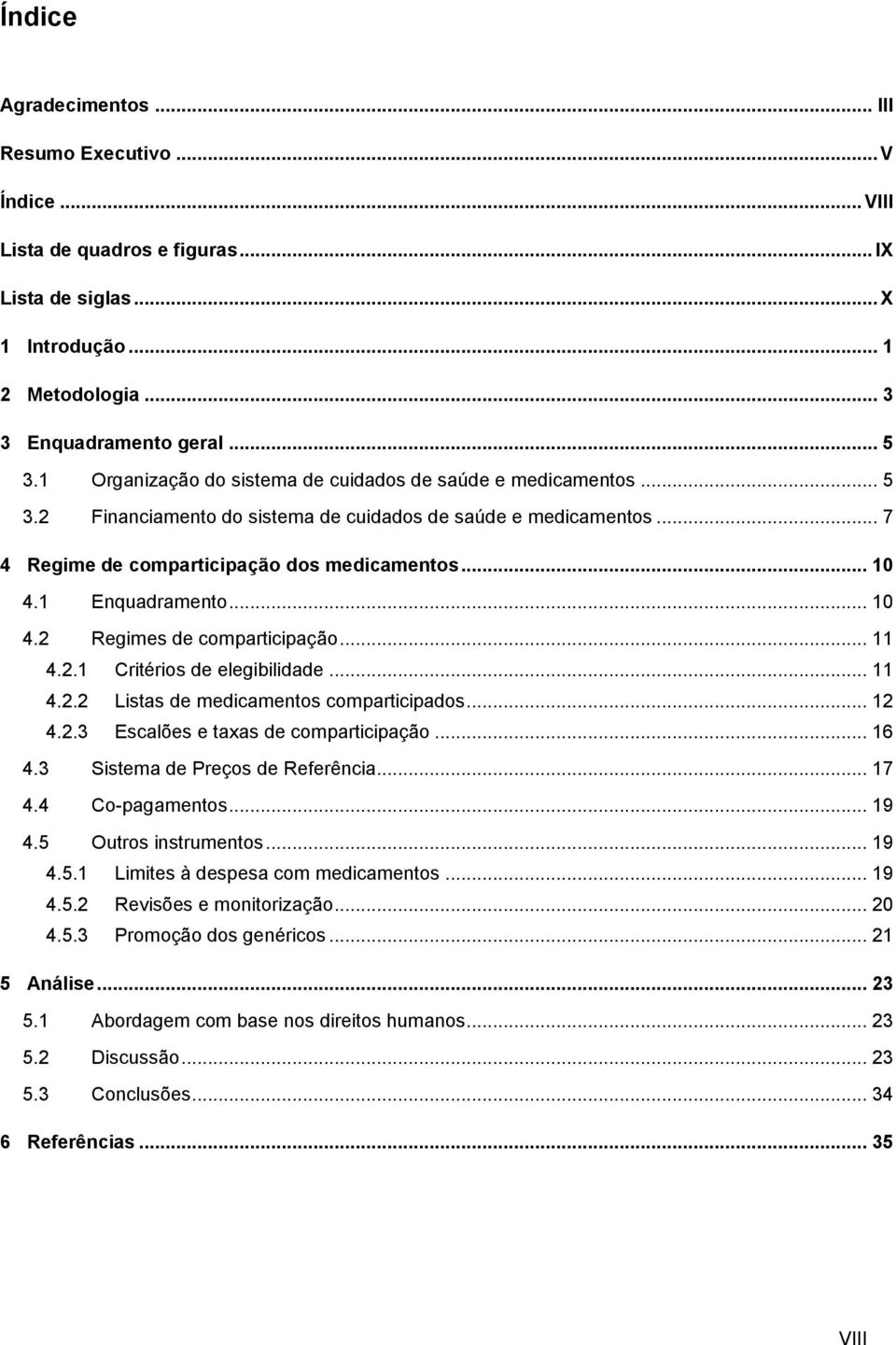 1 Enquadramento... 10 4.2 Regimes de comparticipação... 11 4.2.1 Critérios de elegibilidade... 11 4.2.2 Listas de medicamentos comparticipados... 12 4.2.3 Escalões e taxas de comparticipação... 16 4.