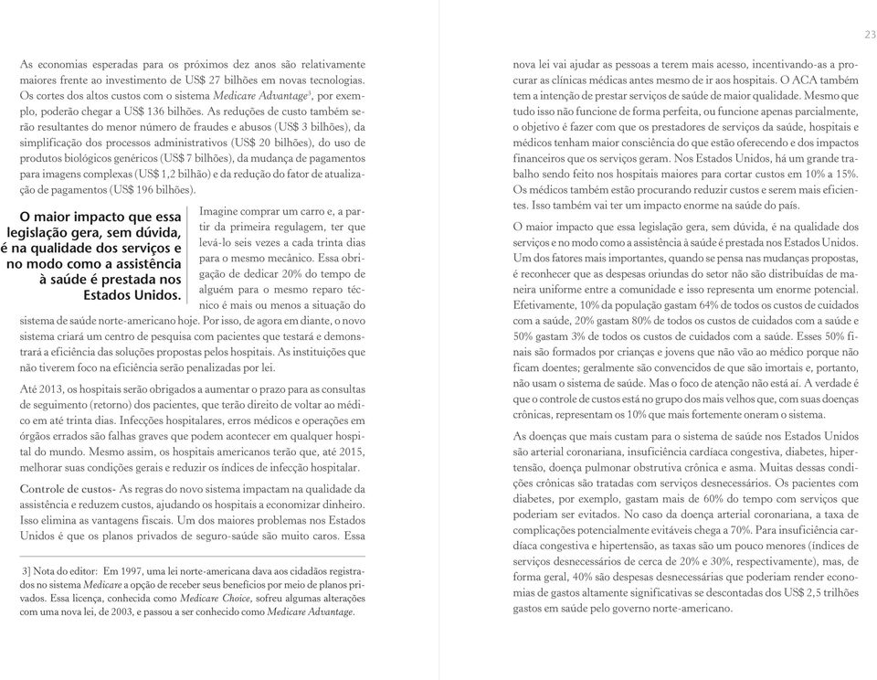 As reduções de custo também serão resultantes do menor número de fraudes e abusos (US$ 3 bilhões), da simplificação dos processos administrativos (US$ 20 bilhões), do uso de produtos biológicos