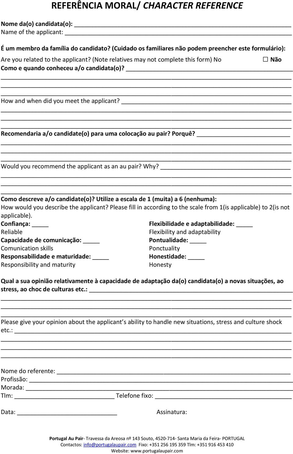 How and when did you meet the applicant? Recomendaria a/o candidate(o) para uma colocação au pair? Porquê? Would you recommend the applicant as an au pair? Why? Como descreve a/o candidate(o)?