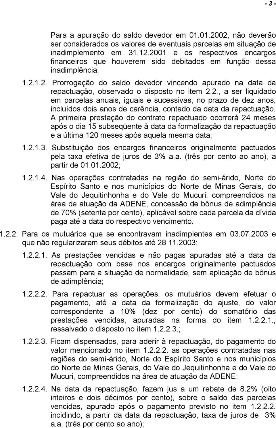 2., a ser liquidado em parcelas anuais, iguais e sucessivas, no prazo de dez anos, incluídos dois anos de carência, contado da data da repactuação.