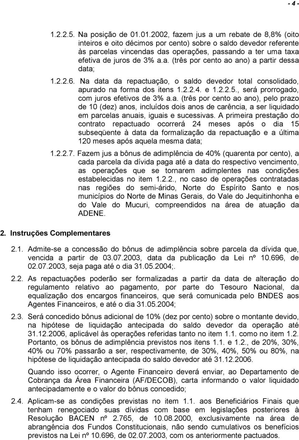 2.2.6. Na data da repactuação, o saldo devedor total consolidado, apurado na forma dos itens 1.2.2.4. e 1.2.2.5., será prorrogado, com juros efetivos de 3% a.a. (três por cento ao ano), pelo prazo de 10 (dez) anos, incluídos dois anos de carência, a ser liquidado em parcelas anuais, iguais e sucessivas.