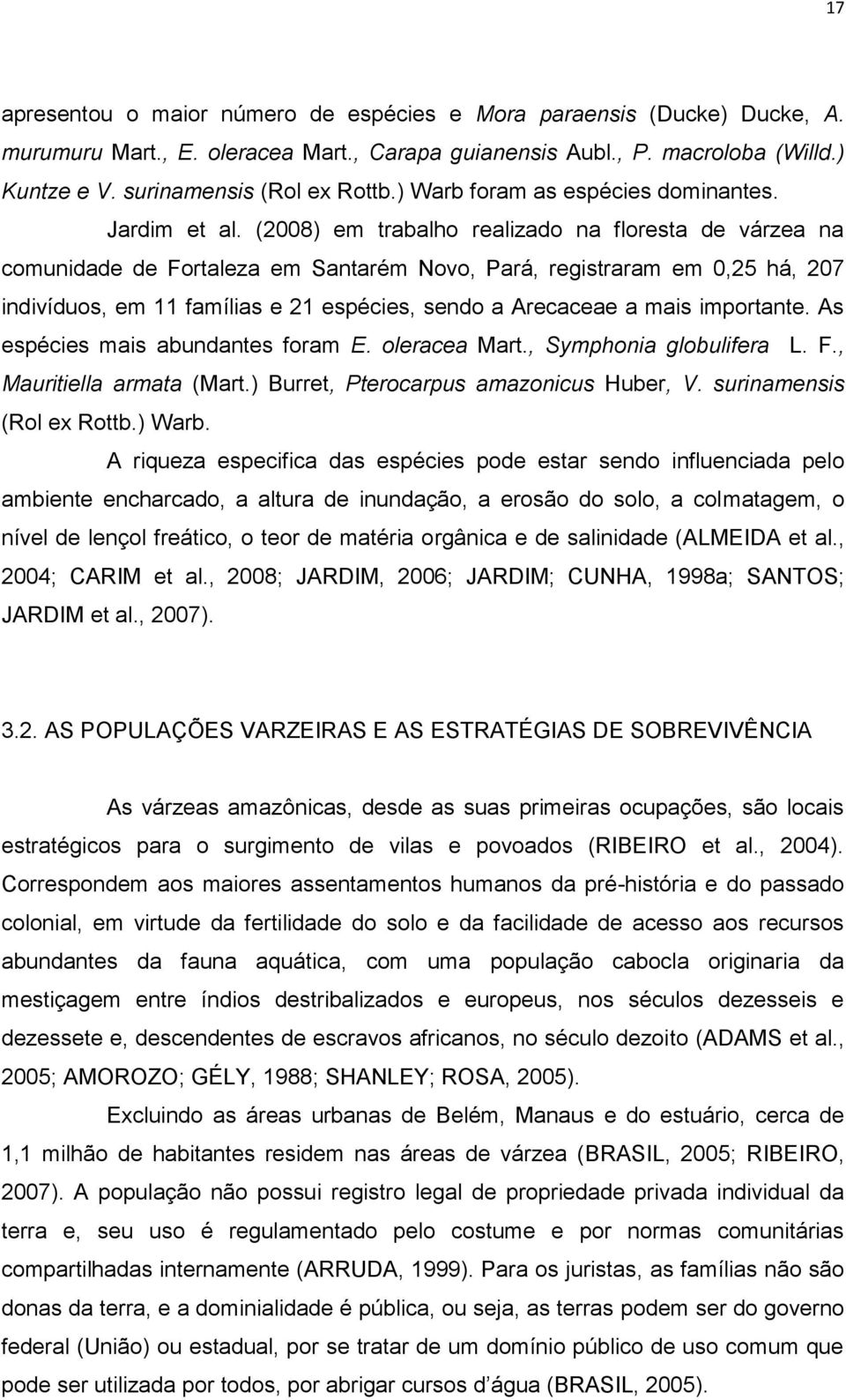(2008) em trabalho realizado na floresta de várzea na comunidade de Fortaleza em Santarém Novo, Pará, registraram em 0,25 há, 207 indivíduos, em 11 famílias e 21 espécies, sendo a Arecaceae a mais