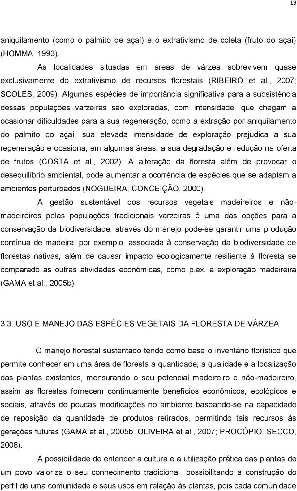 Algumas espécies de importância significativa para a subsistência dessas populações varzeiras são exploradas, com intensidade, que chegam a ocasionar dificuldades para a sua regeneração, como a