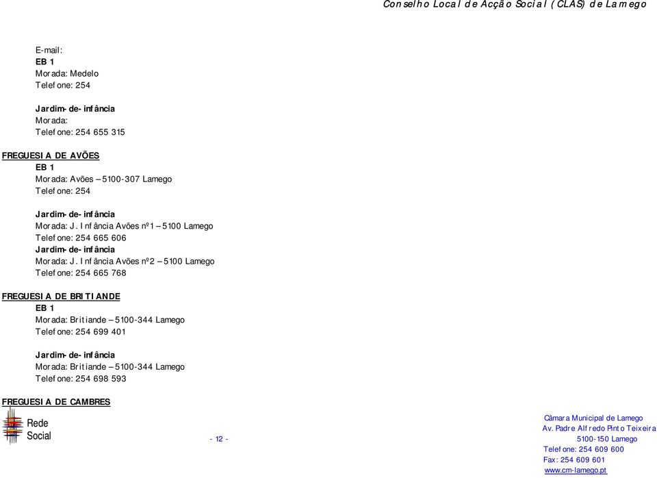 Infância Avões nº1 5100 Lamego Telefone: 254 665 606 Jardim-de-infância Morada: J.