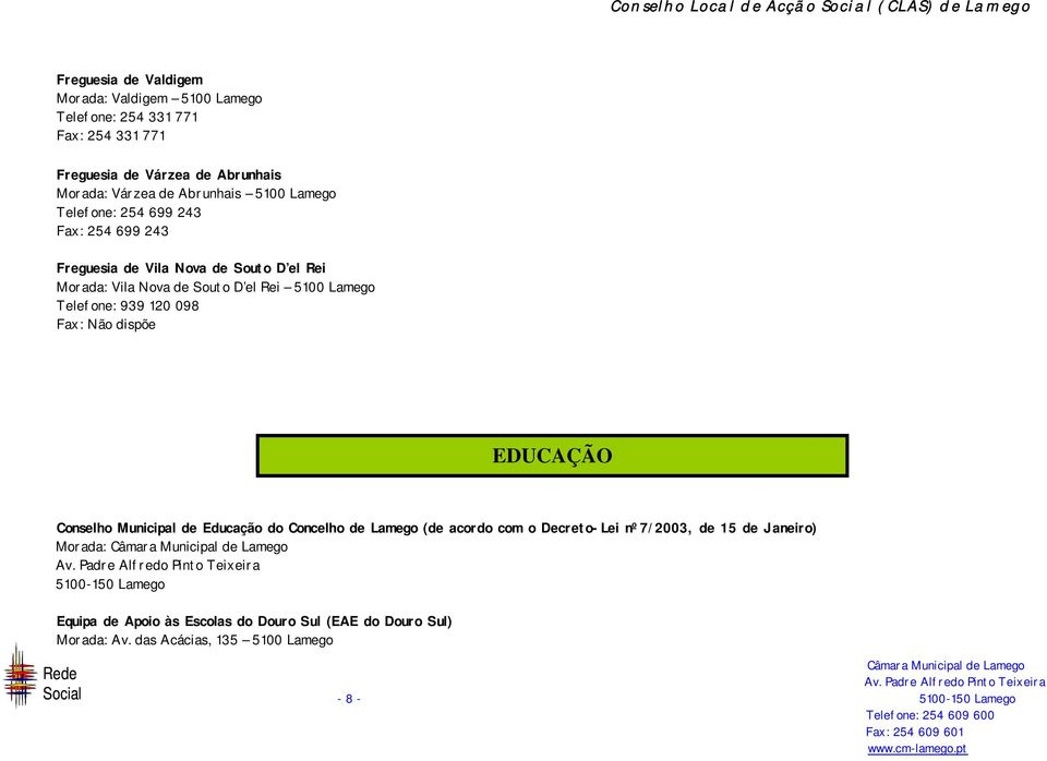 D el Rei 5100 Lamego Telefone: 939 120 098 Fax: Não dispõe EDUCAÇÃO Conselho Municipal de Educação do Concelho de Lamego (de acordo com o Decreto-Lei