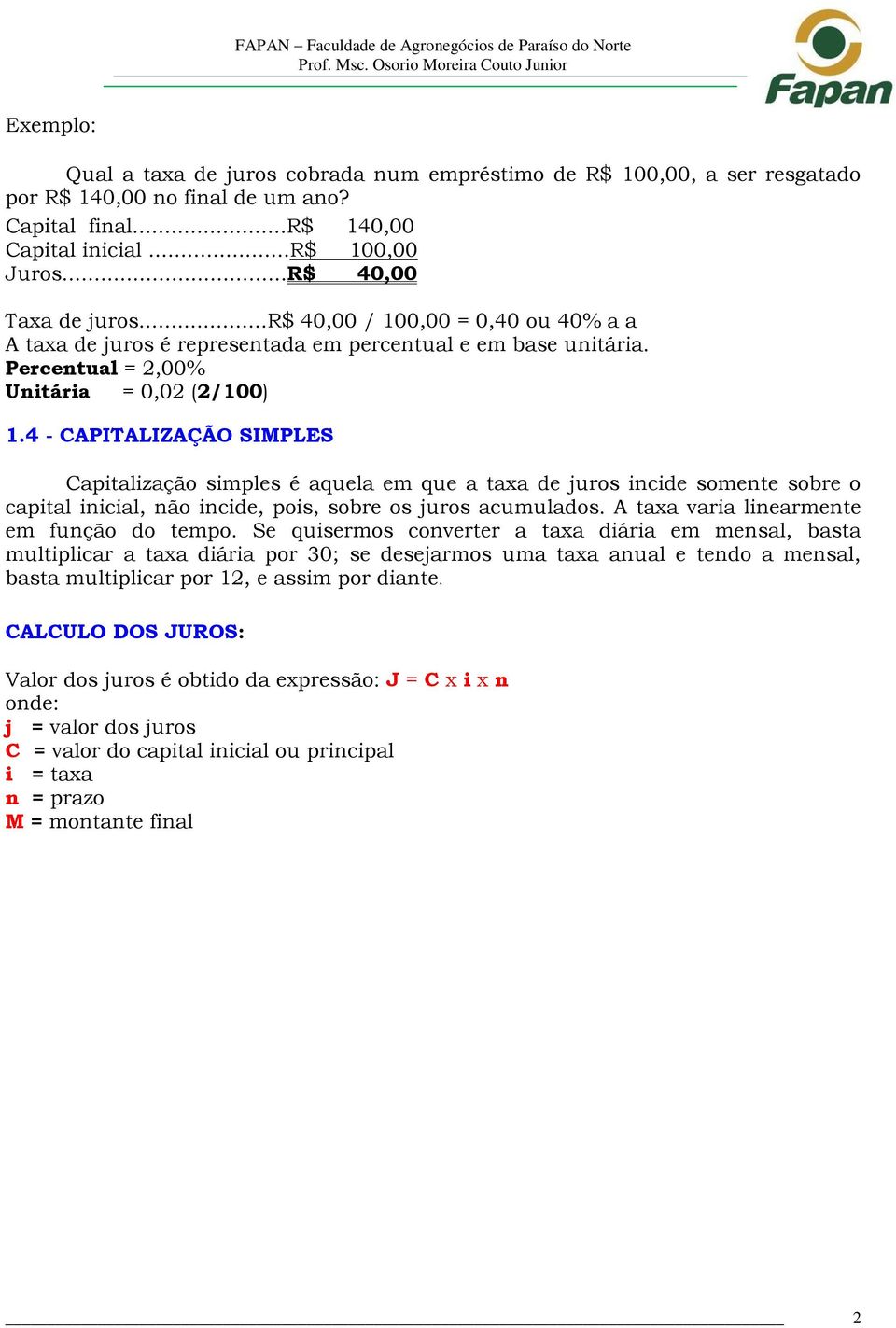 4 - CAPITALIZAÇÃO SIMPLES Capitalização simples é aquela em que a taxa de juros incide somente sobre o capital inicial, não incide, pois, sobre os juros acumulados.