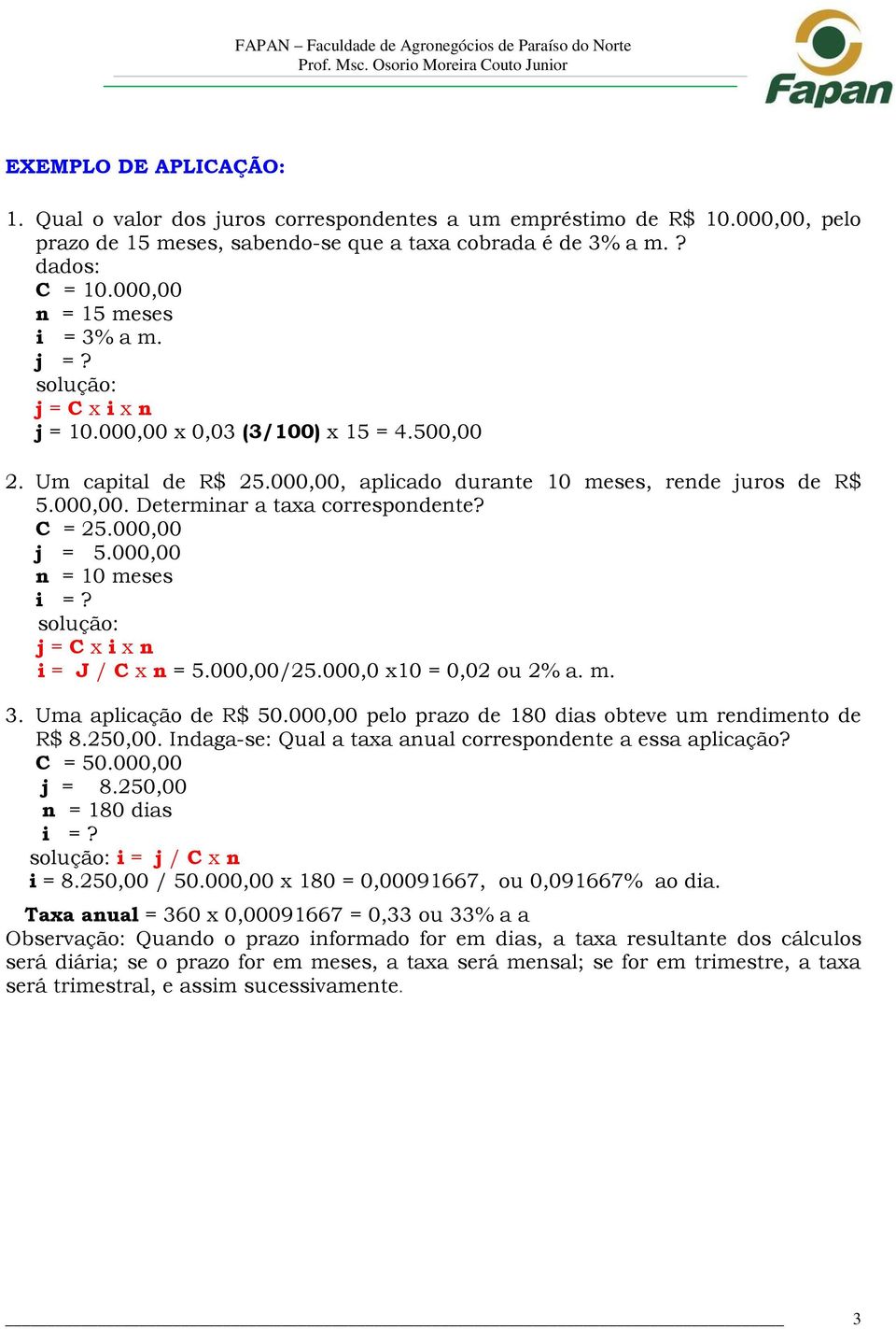 C = 25.000,00 j = 5.000,00 n = 10 meses i =? solução: j = C x i x n i = J / C x n = 5.000,00/25.000,0 x10 = 0,02 ou 2% a. m. 3. Uma aplicação de R$ 50.