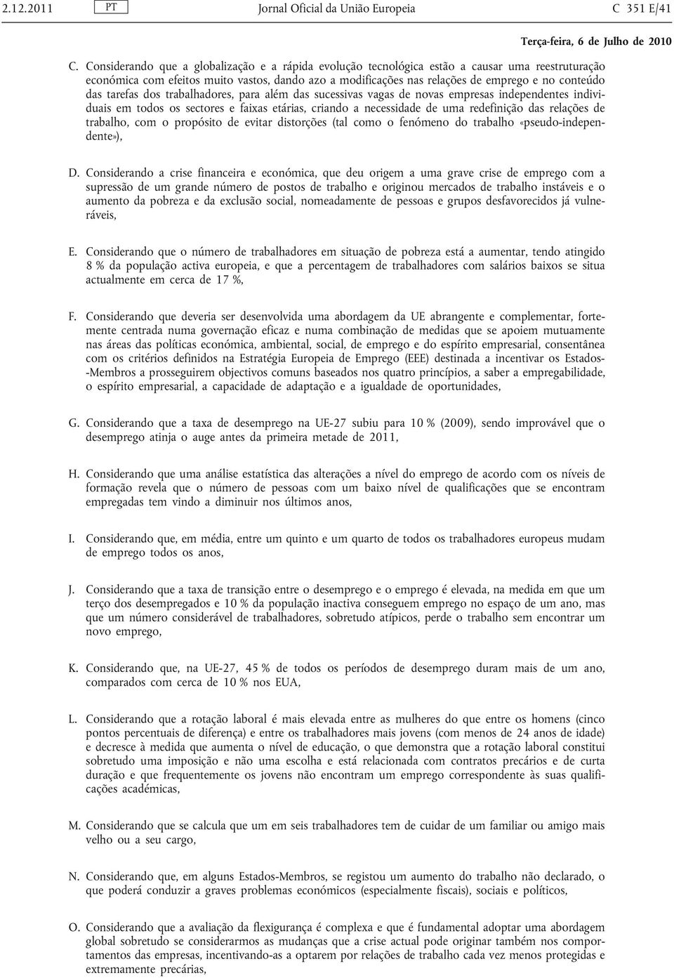 das tarefas dos trabalhadores, para além das sucessivas vagas de novas empresas independentes individuais em todos os sectores e faixas etárias, criando a necessidade de uma redefinição das relações