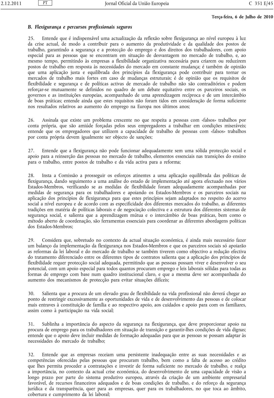 trabalho, garantindo a segurança e a protecção do emprego e dos direitos dos trabalhadores, com apoio especial para as pessoas que se encontram em situação de desvantagem no mercado de trabalho, e,